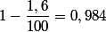 1-\dfrac{1,6}{100}=0,984